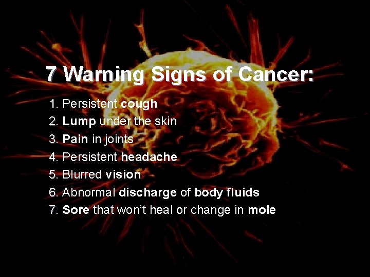 7 Warning Signs of Cancer: 1. Persistent cough 2. Lump under the skin 3.