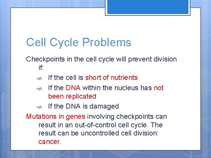 Cell Cycle Problems Checkpoints in the cell cycle will prevent division if: If the