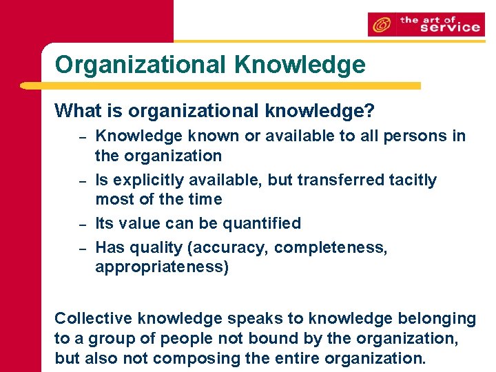 Organizational Knowledge What is organizational knowledge? – – Knowledge known or available to all Organizational Knowledge What is organizational knowledge? – – Knowledge known or available to all