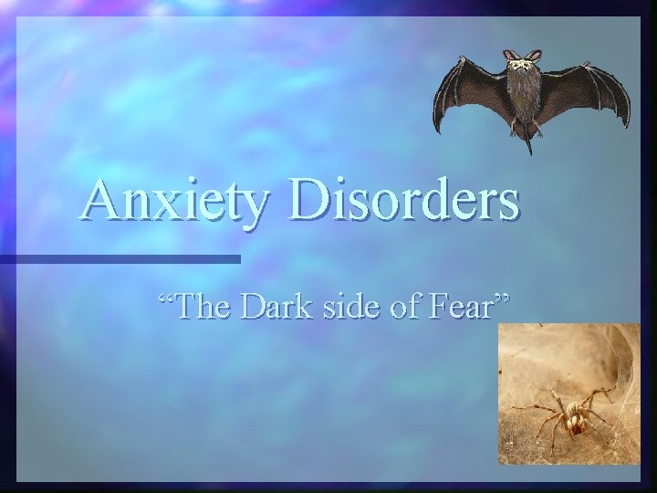 Anxiety Disorders “The Dark side of Fear” 