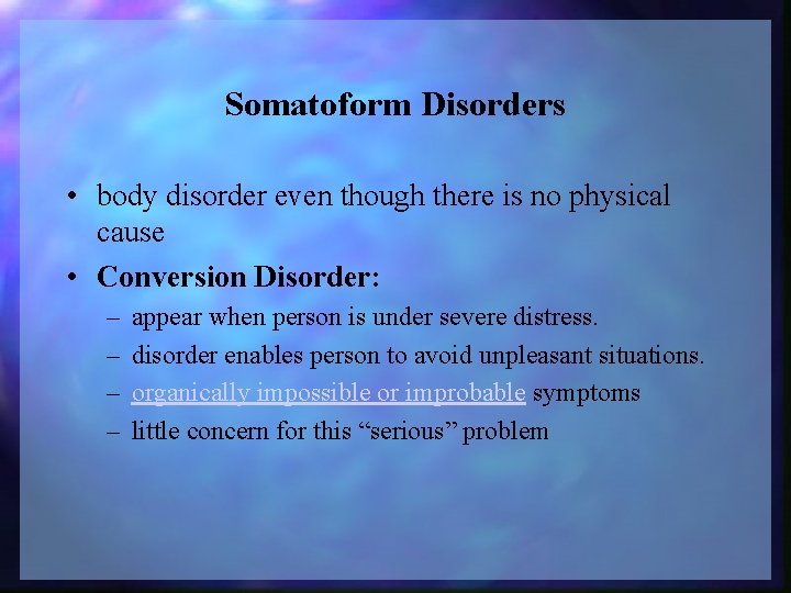 Somatoform Disorders • body disorder even though there is no physical cause • Conversion