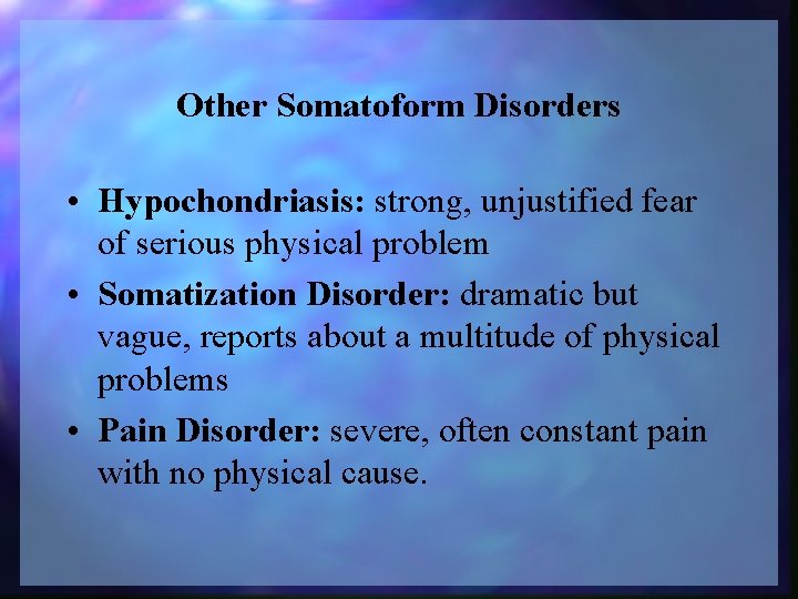 Other Somatoform Disorders • Hypochondriasis: strong, unjustified fear of serious physical problem • Somatization