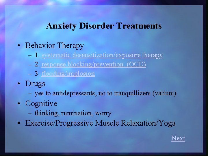 Anxiety Disorder Treatments • Behavior Therapy – 1. systematic desensitization/exposure therapy – 2. response