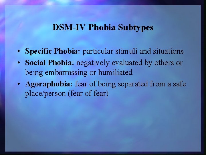 DSM-IV Phobia Subtypes • Specific Phobia: particular stimuli and situations • Social Phobia: negatively