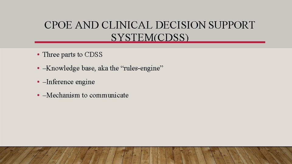 CPOE AND CLINICAL DECISION SUPPORT SYSTEM(CDSS) • Three parts to CDSS • –Knowledge base,
