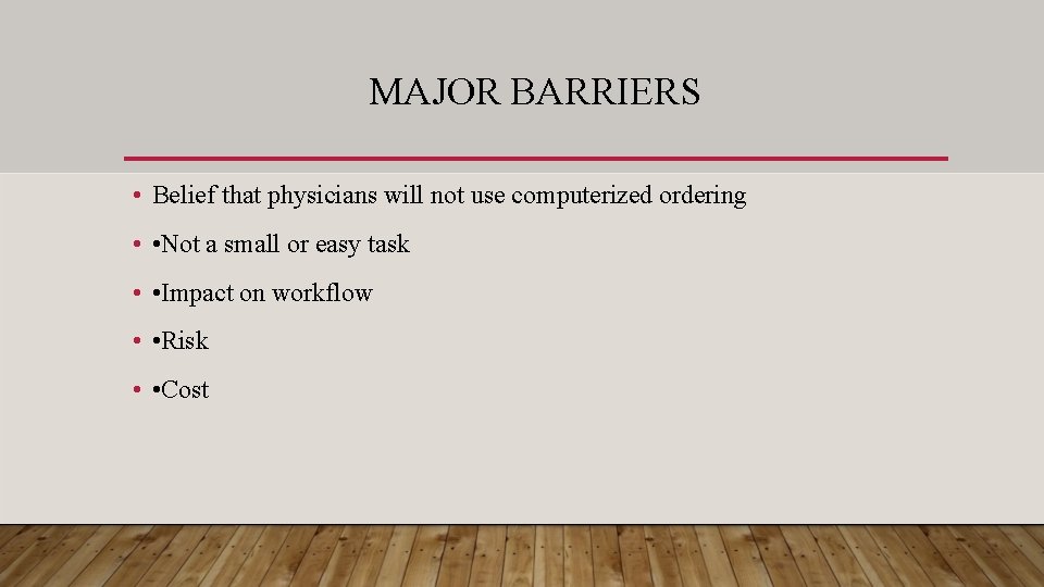 MAJOR BARRIERS • Belief that physicians will not use computerized ordering • • Not