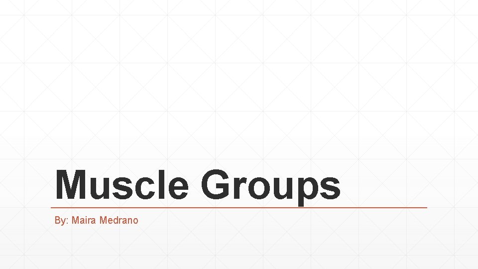 Muscle Groups By: Maira Medrano 