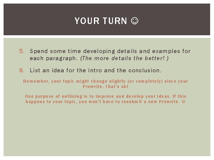 YOUR TURN 5. Spend some time developing details and examples for each paragraph. (The