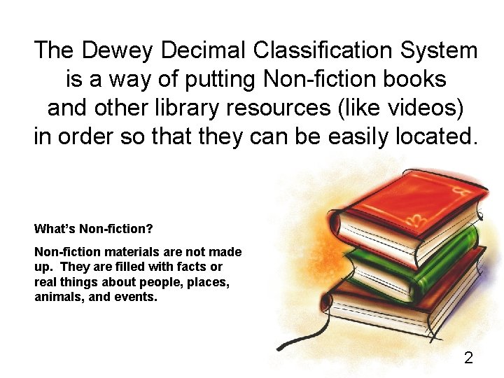 The Dewey Decimal Classification System is a way of putting Non-fiction books and other
