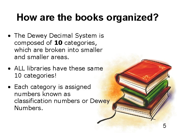 How are the books organized? • The Dewey Decimal System is composed of 10