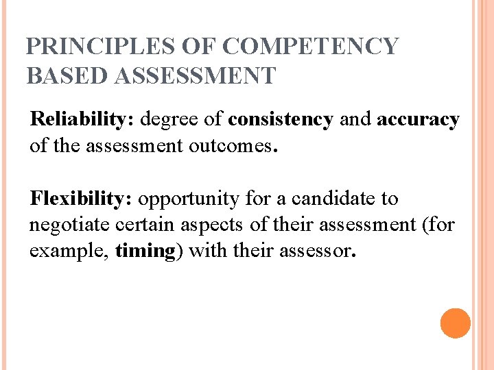 PRINCIPLES OF COMPETENCY BASED ASSESSMENT Reliability: degree of consistency and accuracy of the assessment