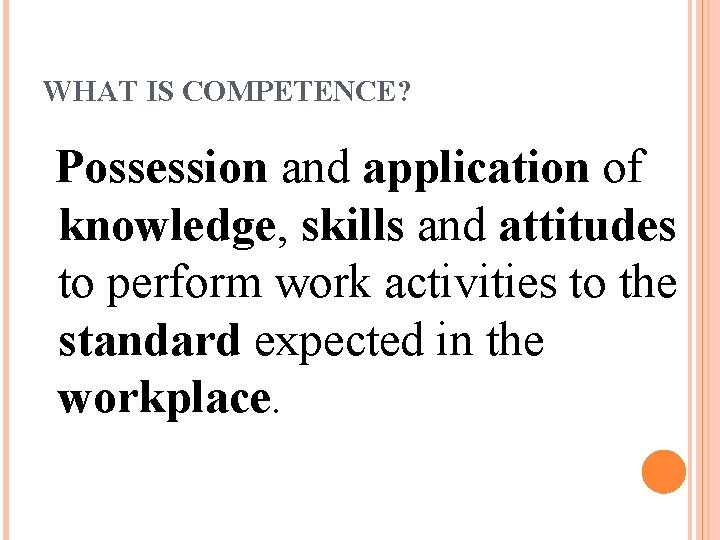 WHAT IS COMPETENCE? Possession and application of knowledge, skills and attitudes to perform work