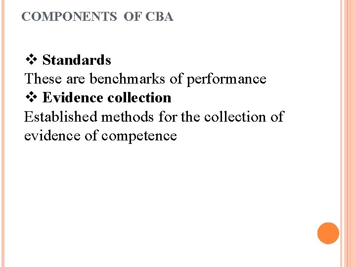 COMPONENTS OF CBA v Standards These are benchmarks of performance v Evidence collection Established