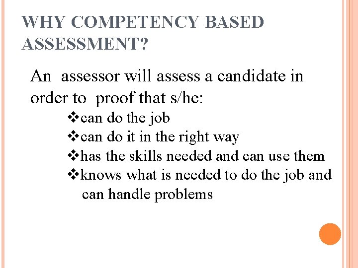 WHY COMPETENCY BASED ASSESSMENT? An assessor will assess a candidate in order to proof