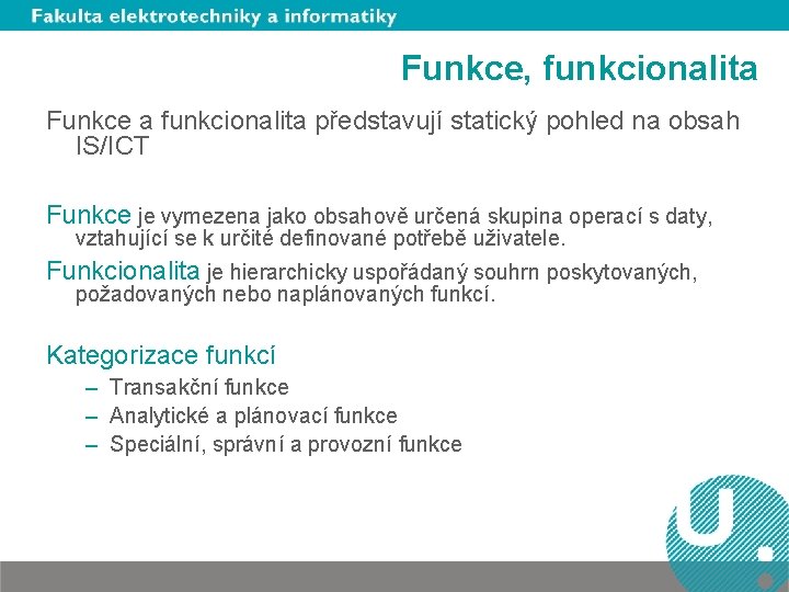 Funkce, funkcionalita Funkce a funkcionalita představují statický pohled na obsah IS/ICT Funkce je vymezena