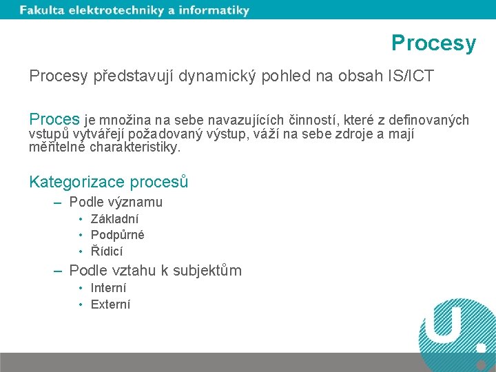 Procesy představují dynamický pohled na obsah IS/ICT Proces je množina na sebe navazujících činností,