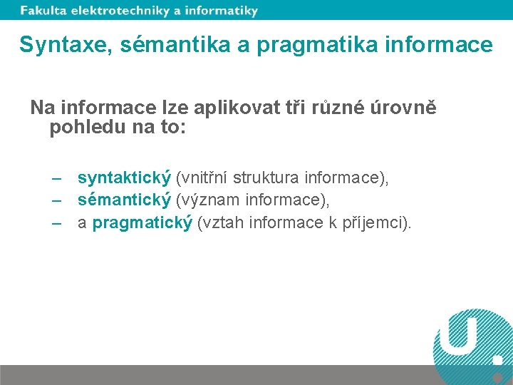 Syntaxe, sémantika a pragmatika informace Na informace lze aplikovat tři různé úrovně pohledu na