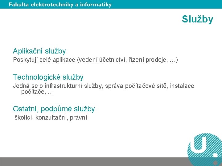 Služby Aplikační služby Poskytují celé aplikace (vedení účetnictví, řízení prodeje, …) Technologické služby Jedná