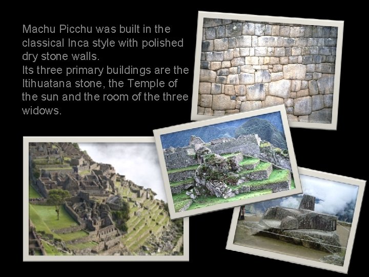 Machu Picchu was built in the classical Inca style with polished dry stone walls.