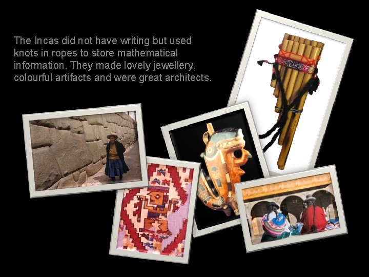 The Incas did not have writing but used knots in ropes to store mathematical