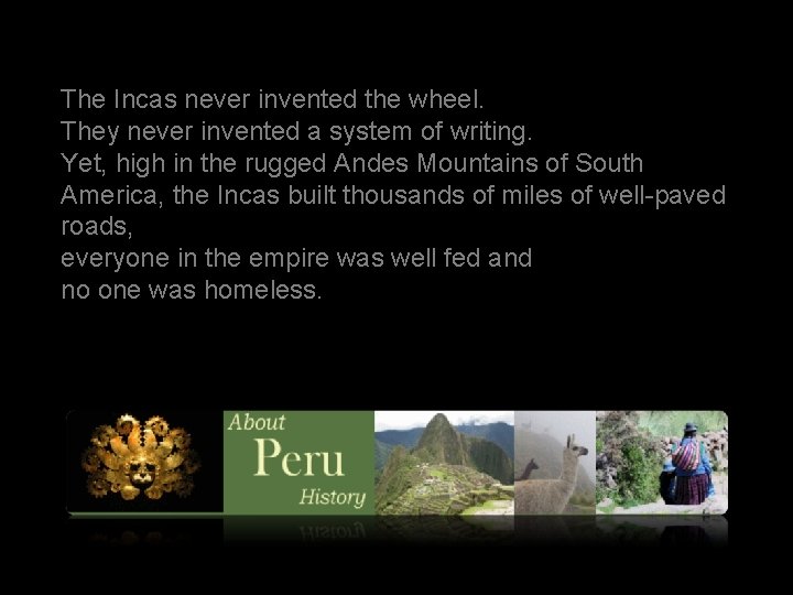 The Incas never invented the wheel. They never invented a system of writing. Yet,