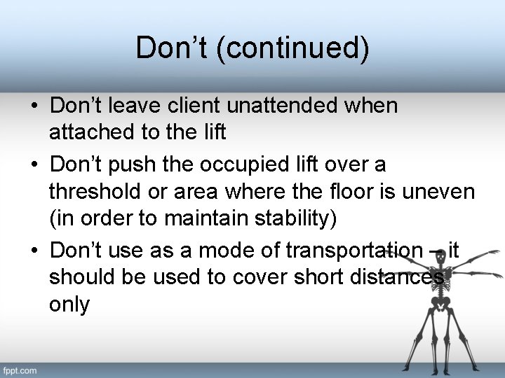 Don’t (continued) • Don’t leave client unattended when attached to the lift • Don’t
