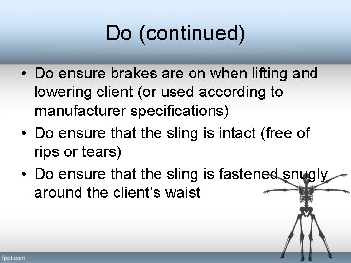 Do (continued) • Do ensure brakes are on when lifting and lowering client (or