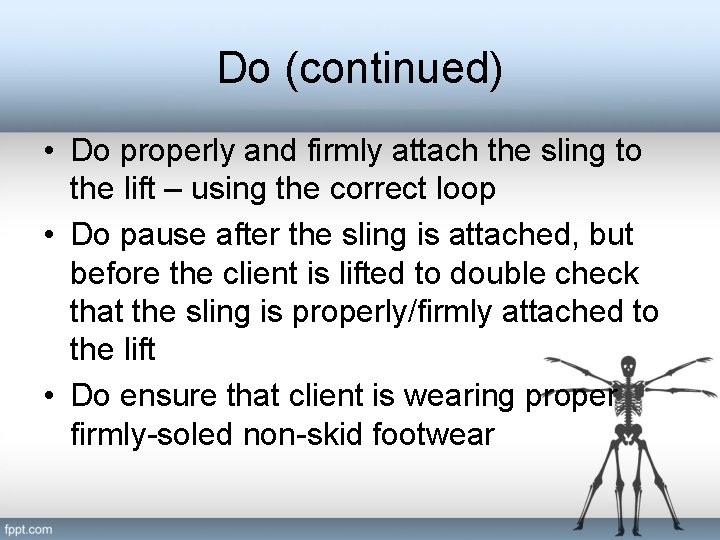 Do (continued) • Do properly and firmly attach the sling to the lift –