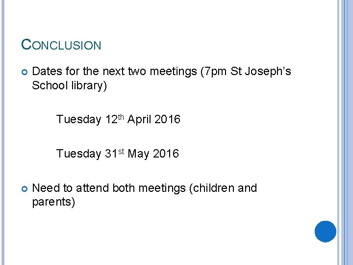 CONCLUSION Dates for the next two meetings (7 pm St Joseph’s School library) Tuesday