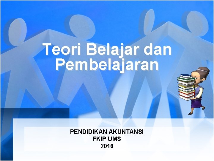 Teori Belajar dan Pembelajaran PENDIDIKAN AKUNTANSI FKIP UMS 2016 