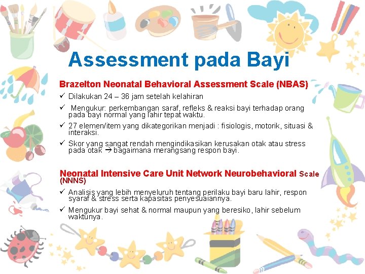 Assessment pada Bayi Brazelton Neonatal Behavioral Assessment Scale (NBAS) ü Dilakukan 24 – 36