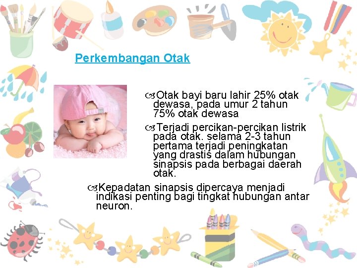 Perkembangan Otak bayi baru lahir 25% otak dewasa, pada umur 2 tahun 75% otak