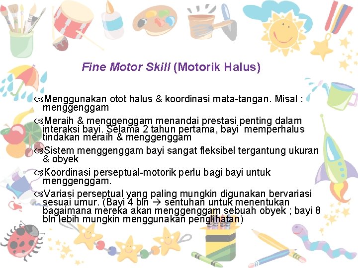 Fine Motor Skill (Motorik Halus) Menggunakan otot halus & koordinasi mata-tangan. Misal : menggam