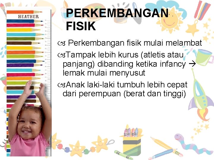 PERKEMBANGAN FISIK Perkembangan fisik mulai melambat Tampak lebih kurus (atletis atau panjang) dibanding ketika