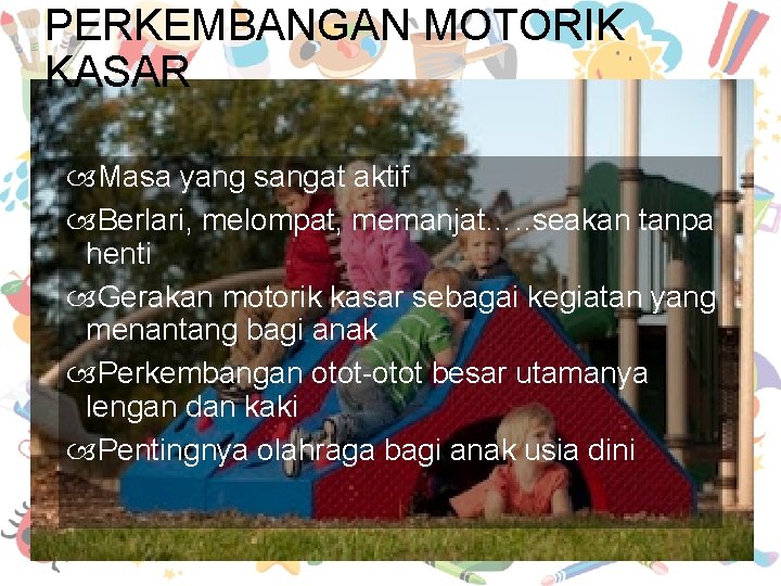 PERKEMBANGAN MOTORIK KASAR Masa yang sangat aktif Berlari, melompat, memanjat…. . seakan tanpa henti