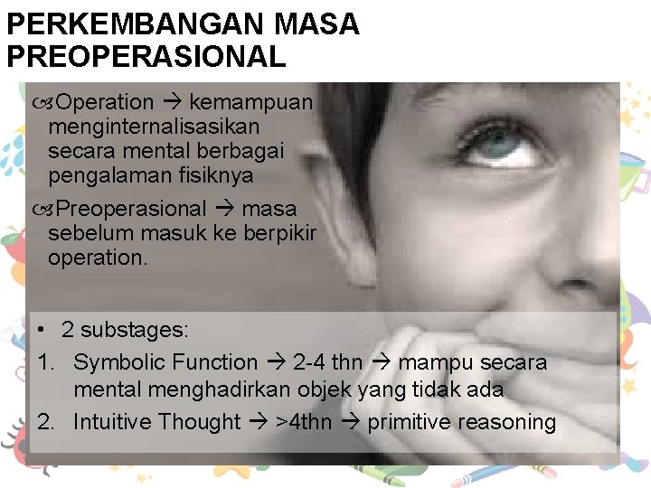 PERKEMBANGAN MASA PREOPERASIONAL Operation kemampuan menginternalisasikan secara mental berbagai pengalaman fisiknya Preoperasional masa sebelum