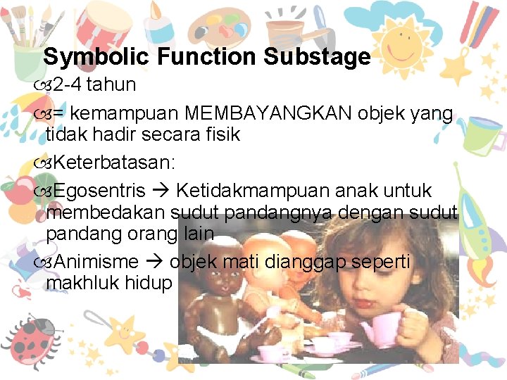 Symbolic Function Substage 2 -4 tahun = kemampuan MEMBAYANGKAN objek yang tidak hadir secara