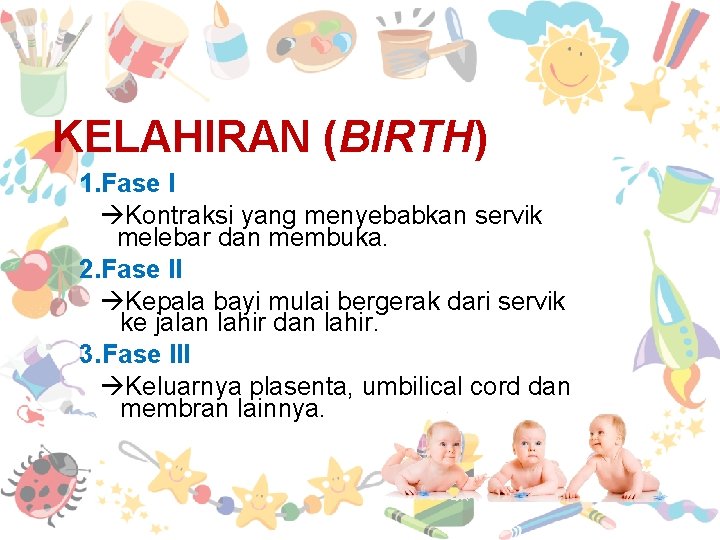 KELAHIRAN (BIRTH) 1. Fase I Kontraksi yang menyebabkan servik melebar dan membuka. 2. Fase