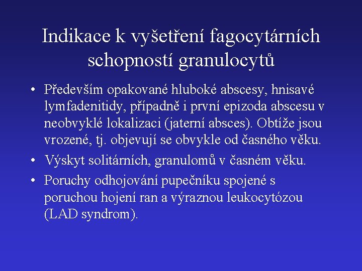 Indikace k vyšetření fagocytárních schopností granulocytů • Především opakované hluboké abscesy, hnisavé lymfadenitidy, případně