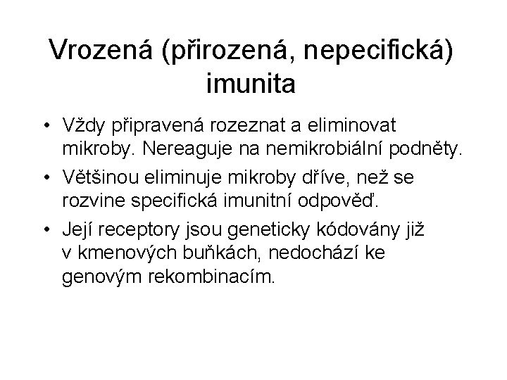 Vrozená (přirozená, nepecifická) imunita • Vždy připravená rozeznat a eliminovat mikroby. Nereaguje na nemikrobiální