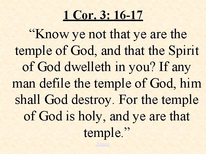 1 Cor. 3: 16 -17 “Know ye not that ye are the temple of