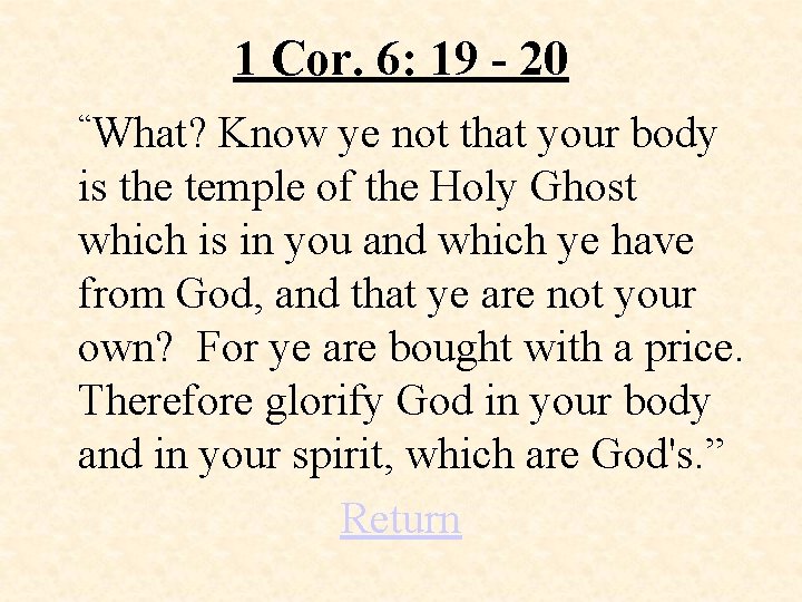 1 Cor. 6: 19 - 20 “What? Know ye not that your body is