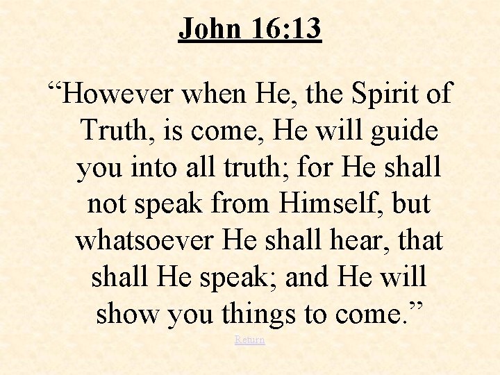 John 16: 13 “However when He, the Spirit of Truth, is come, He will