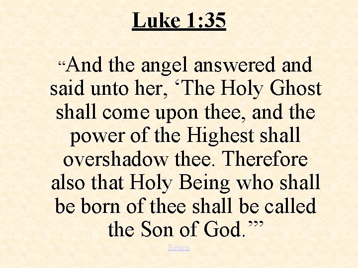 Luke 1: 35 “And the angel answered and said unto her, ‘The Holy Ghost