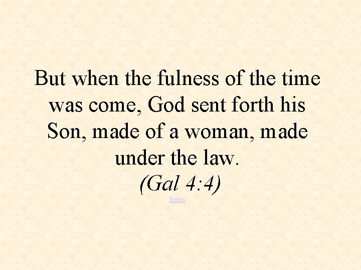 But when the fulness of the time was come, God sent forth his Son,