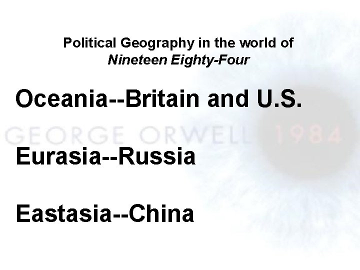 Political Geography in the world of Nineteen Eighty-Four Oceania--Britain and U. S. Eurasia--Russia Eastasia--China