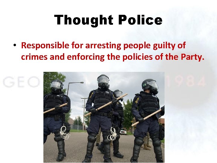Thought Police • Responsible for arresting people guilty of crimes and enforcing the policies