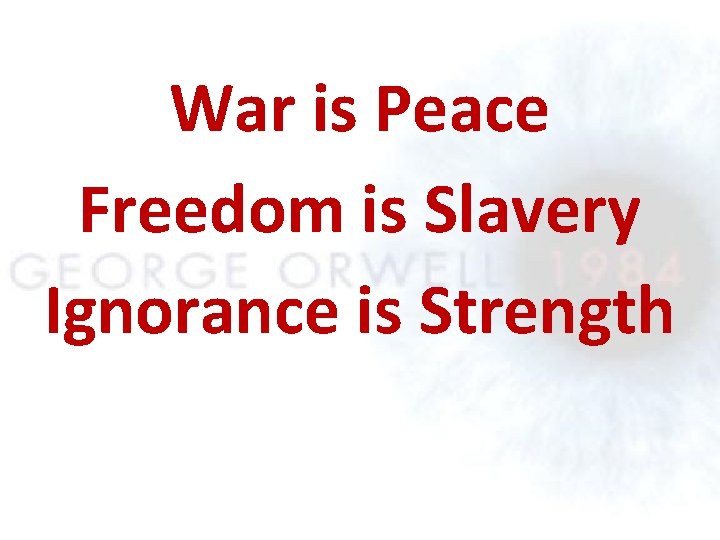 War is Peace Freedom is Slavery Ignorance is Strength 