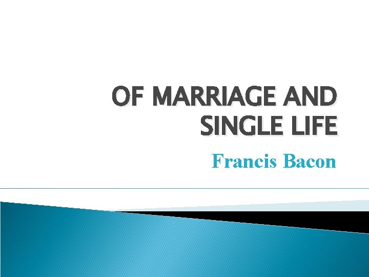 OF MARRIAGE AND SINGLE LIFE Francis Bacon 