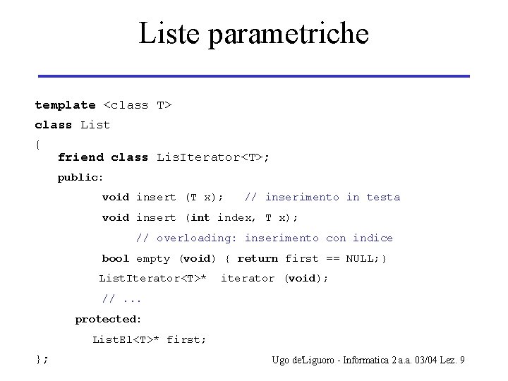 Liste parametriche template <class T> class List { friend class Lis. Iterator<T>; public: void